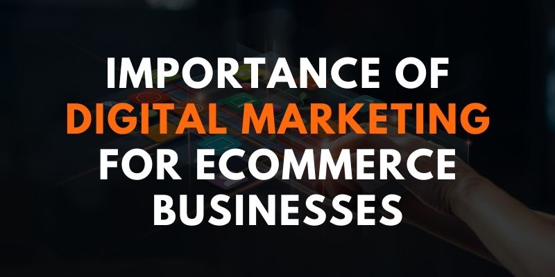 Importance of Digital Marketing for Ecommerce Businesses