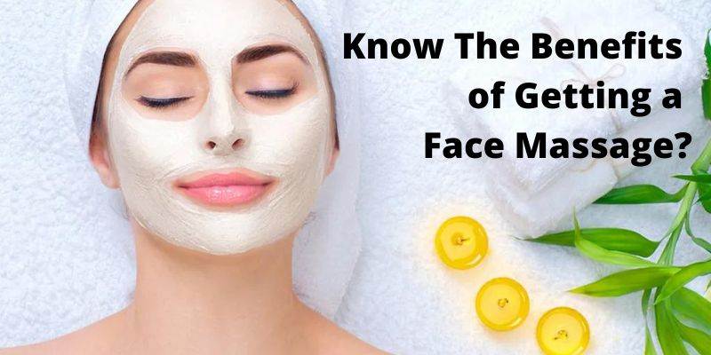 Know The Benefits of Getting a Face Massage?