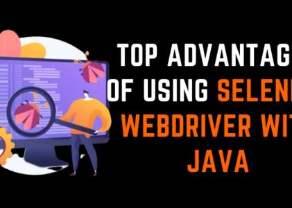 Top Advantages of Using Selenium WebDriver with Java