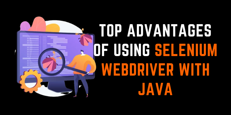 Top Advantages of Using Selenium WebDriver with Java