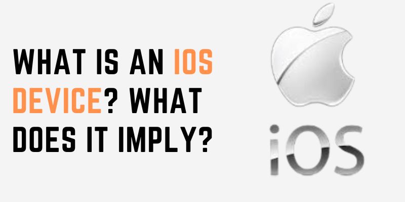What is an iOS device? What does it imply?
