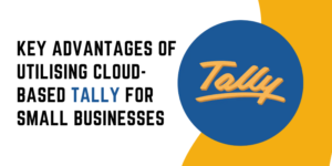 Key advantages of utilising cloud-based Tally for small businesses