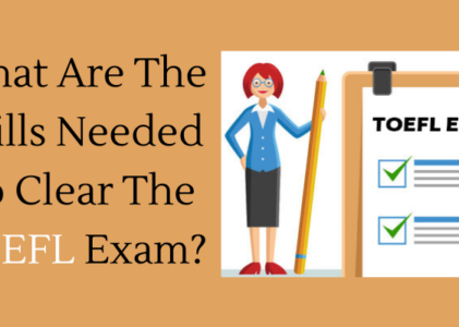 What Are The Skills Needed To Clear The TOEFL Exam?
