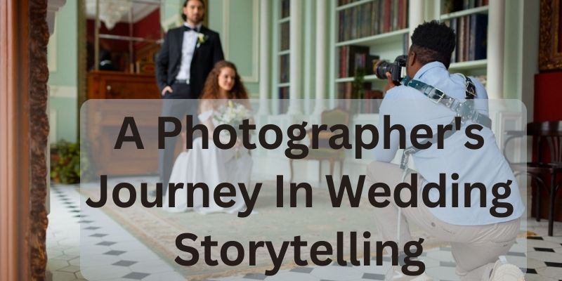 A Photographer's Journey In Wedding Storytelling (1)