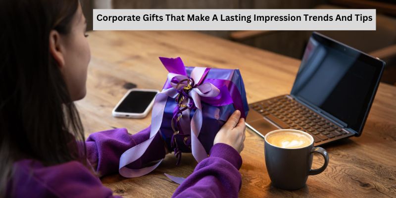 Corporate Gifts That Make A Lasting Impression Trends And Tips