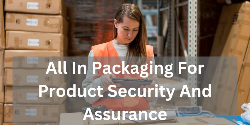 All In Packaging For Product Security And Assurance