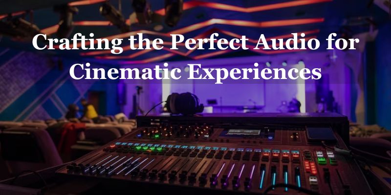 Sound Engineering: Crafting the Perfect Audio for Cinematic Experiences