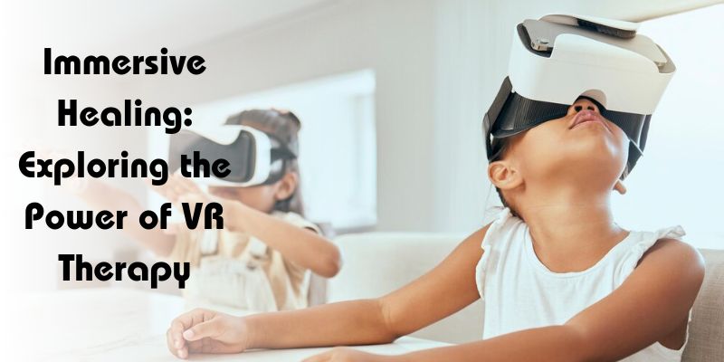 Immersive Healing: Exploring the Power of VR Therapy