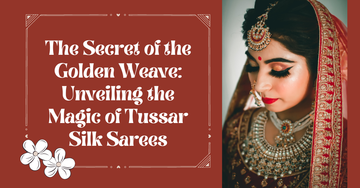 The Secret of the Golden Weave: Unveiling the Magic of Tussar Silk Sarees